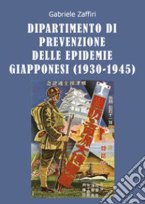 Dipartimento di Prevenzione delle Epidemie Giapponesi (1930-1945) libro di Zaffiri Gabriele