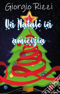 Un Natale in amicizia libro di Rizzi Giorgio