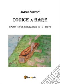 Codice a bare. Spoon River reloaded: 1919-2019 libro di Porcari Mario