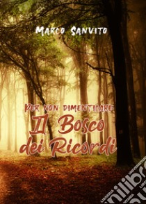 Per non dimenticare. Il bosco dei ricordi libro di Sanvito Marco