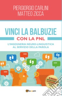 Vinci la balbuzie con la PNL. L'ingegneria neuro-linguistica al servizio della parola libro di Carlini Piergiorgio; Zicca Matteo