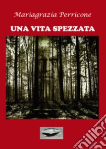 Una vita spezzata libro di Perricone Mariagrazia