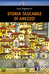 Storia tascabile di Arezzo libro di Tognaccini Luca