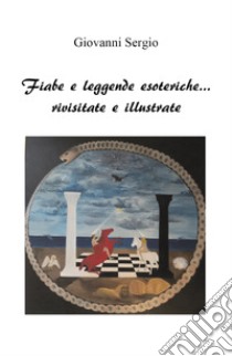 Fiabe e leggende esoteriche... rivisitate e illustrate libro di Sergio Giovanni