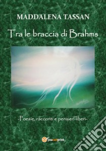 Tra le braccia di Brahms libro di Tassan Maddalena