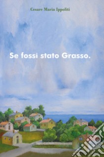 Se fossi stato grasso libro di Ippoliti Cesare Maria