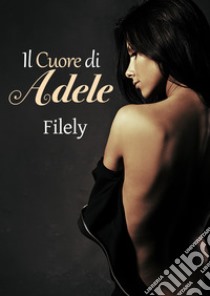 Il cuore di Adele libro di Filely