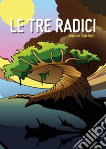 Le tre radici libro di Carlier Adam