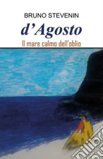 D'agosto. Il mare calmo dell'oblio libro di Stevenin Bruno