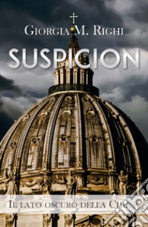 Suspicion. Il lato oscuro della Chiesa libro di Righi Giorgia M.