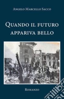 Quando il futuro appariva bello libro di Sacco Angelo Marcello