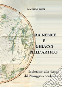 Tra nebbie e ghiacci nell'Artico libro di Rossi Manrico