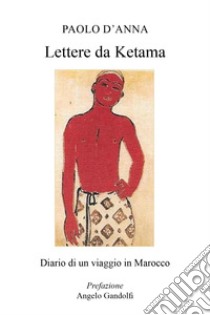 Lettere da Ketama. Diario di un viaggio in Marocco libro di D'Anna Paolo