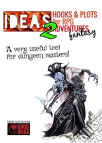 Ideas! Hooks & plots for fantasy RPG adventures. Vol. 2 libro di Good Ideas (cur.)