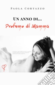 Un anno di... profumo di mamma libro di Cortazzo Paola