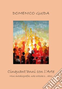 Cinquant'anni con l'arte libro di Guida Domenico