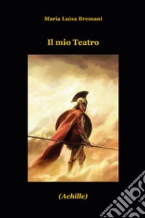 Il mio teatro libro di Bressani Maria Luisa