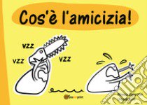 Cos'è l'amicizia. Ediz. illustrata libro di Ciabattini Monica