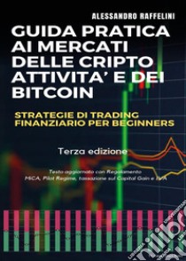 Guida pratica ai mercati delle cripto-attività e dei bitcoin. Strategie di trading finanziario per beginners libro di Raffelini Alessandro