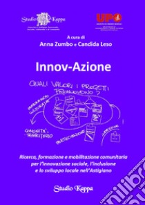 Innov-Azione. Ricerca, formazione e mobilitazione comunitaria per l'innovazione sociale, l'inclusione e lo sviluppo locale nell'Astigiano libro di Zumbo A. (cur.); Leso C. (cur.)