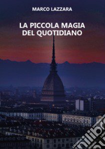 La piccola magia del quotidiano libro di Lazzara Marco