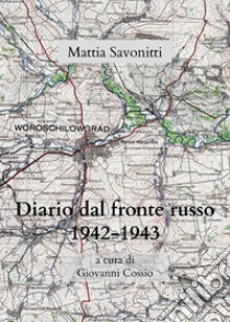 Diario di Mattia Savonitti dal fronte russo (1942-43) libro di Cossio G. (cur.)
