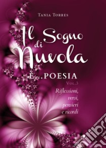 Il sogno di una nuvola. Vol. 3: Riflessioni, versi, pensieri e ricordi libro di Torres Tania