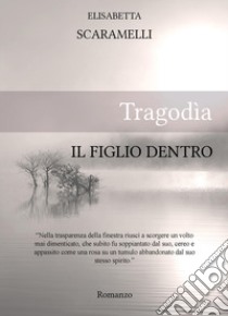 Tragodìa. Il figlio dentro libro di Scaramelli Elisabetta