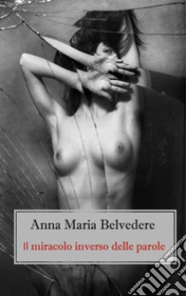 Il miracolo inverso delle parole libro di Belvedere Anna Maria