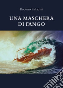 Una maschera di fango libro di Palladini Roberto