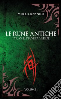 Tyrax il pianeta verde. Le rune antiche. Vol. 1 libro di Giovanelli Mirco