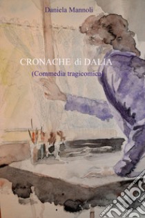 Cronache di Dalia libro di Mannoli Daniela