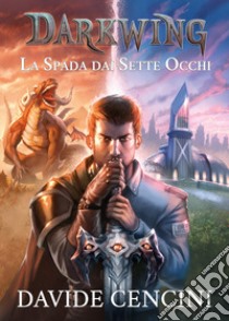 La spada dai sette occhi. Darkwing. Vol. 1 libro di Cencini Davide