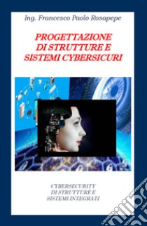 Progettazione di strutture e sistemi cybersicuri libro di Rosapepe Francesco Paolo