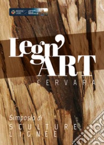 Legn'art Cervara. Simposio di sculture lignee libro di Ferrari Eleonora