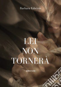 Lei non tornerà libro di Fabrizio Barbara