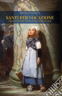 Santi per vocazione: trattato di teologia spirituale libro di Bellon Angelo