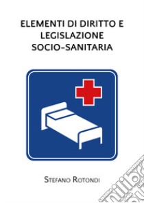 Elementi di diritto e legislazione socio-sanitaria libro di Rotondi Stefano