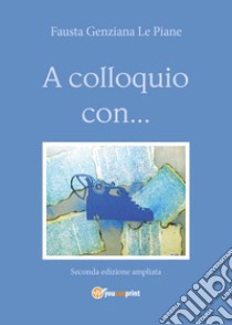 A colloquio con.... Ediz. ampliata libro di Le Piane Fausta Genziana