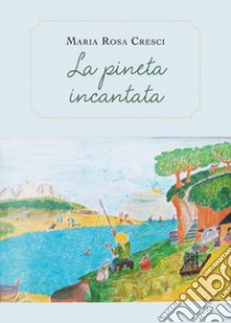 La pineta incantata libro di Cresci Maria Rosa