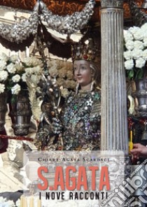 S. Agata. I nove racconti libro di Scardaci Chiara Agata