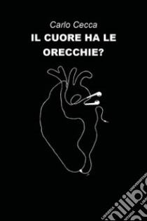 Il cuore ha le orecchie? libro di Cecca Carlo