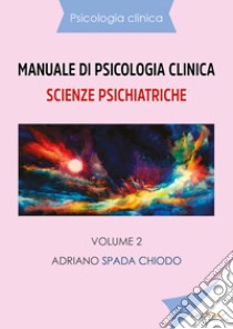 Manuale di psicologia clinica. Scienze psichiatriche. Vol. 2 libro di Spada Chiodo Adriano