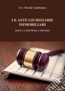 Le aste giudiziarie immobiliari, dopo la riforma Cartabia libro di Capobianco Davide