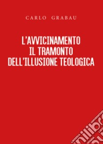 L'avvicinamento. Il tramonto dell'illusione teologica libro di Grabau Carlo