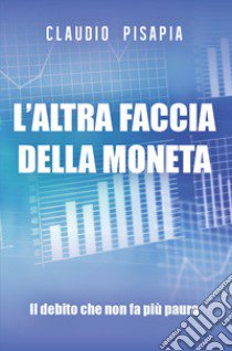 L'altra faccia della moneta. Il debito che non fa più paura libro di Pisapia Claudio