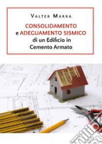 Consolidamento e adeguamento sismico di un edificio in cemento armato libro di Marra Valter