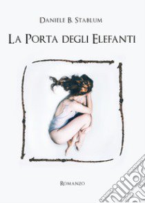 La porta degli elefanti libro di Stablum Daniele B.