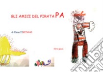 Gli amici del Pirata Pa. Ediz. illustrata libro di Iiritano Elena