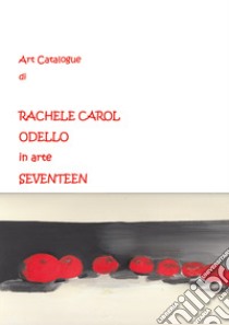 Art catalogue di Rachele Carol Odello in arte Seventeen libro di Odello Rachele Carol